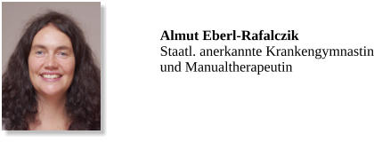 Almut Eberl-Rafalczik Staatl. anerkannte Krankengymnastin und Manualtherapeutin